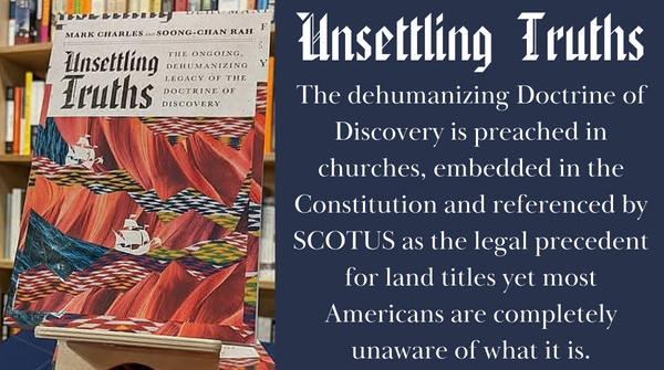 Unsettling Truths: The dehumanizing Doctrine of Discovery is preached in churches, embedded in the Constitution and referenced by SCOTUS as the legal precedent for land titles yet most Americans are completely unaware of what it is.